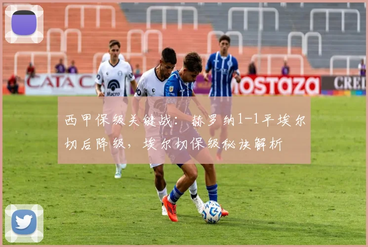 西甲保级关键战:赫罗纳1-1平埃尔切后降级,埃尔切保级秘诀解析